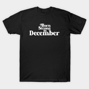 Born Strong in December (2) - Birth Month - Birthday T-Shirt